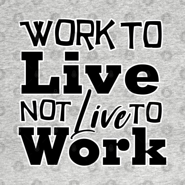 Work to Live, not live to work by Melanificent1